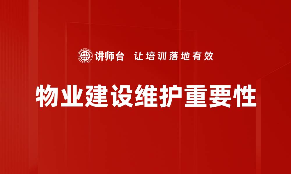 文章物业建设维护的重要性与最佳实践解析的缩略图