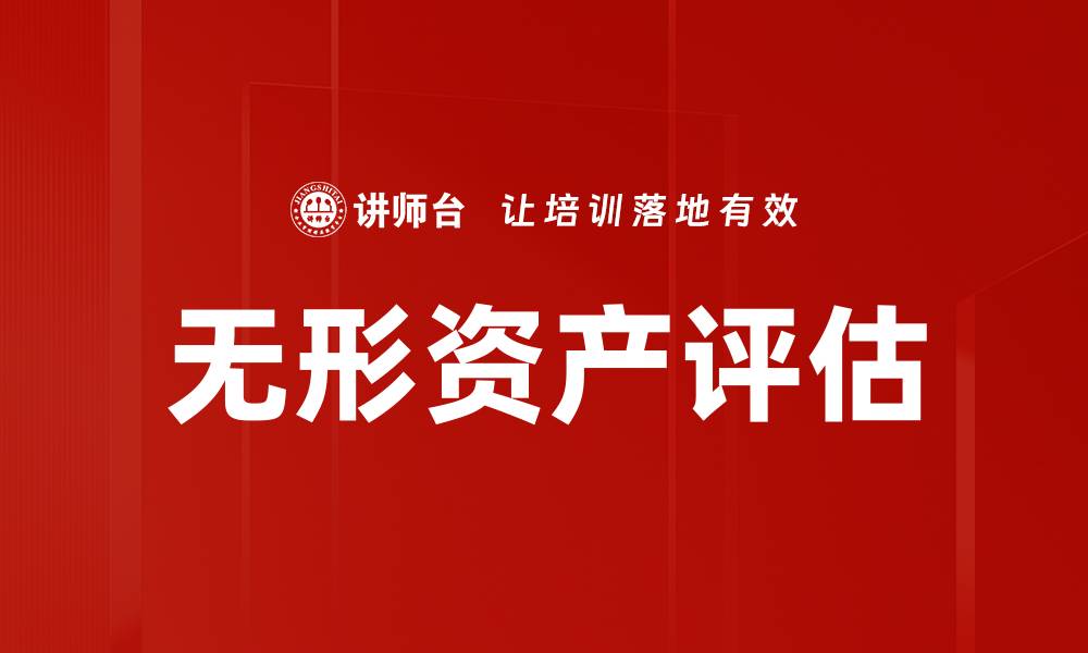 文章无形资产评估的关键要素与市场价值解析的缩略图