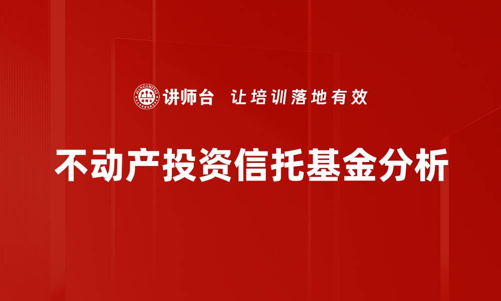 文章不动产投资信托基金的优势与投资策略解析的缩略图