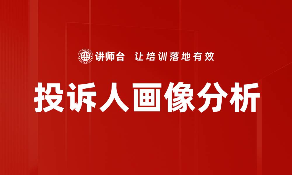 文章精准描绘投诉人画像，提升服务质量的关键秘诀的缩略图