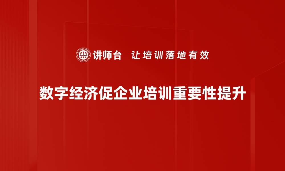 数字经济促企业培训重要性提升