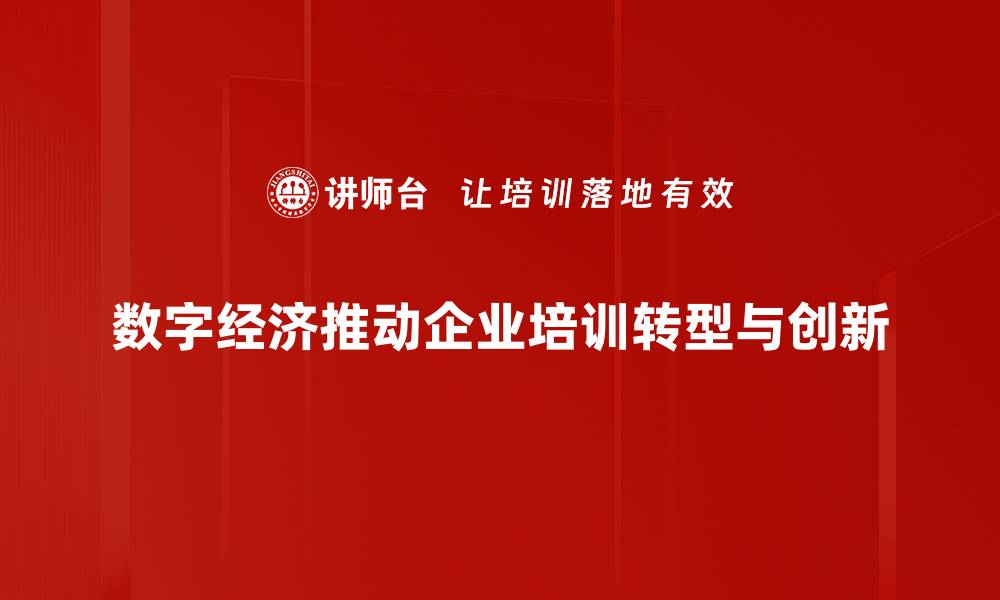 数字经济推动企业培训转型与创新
