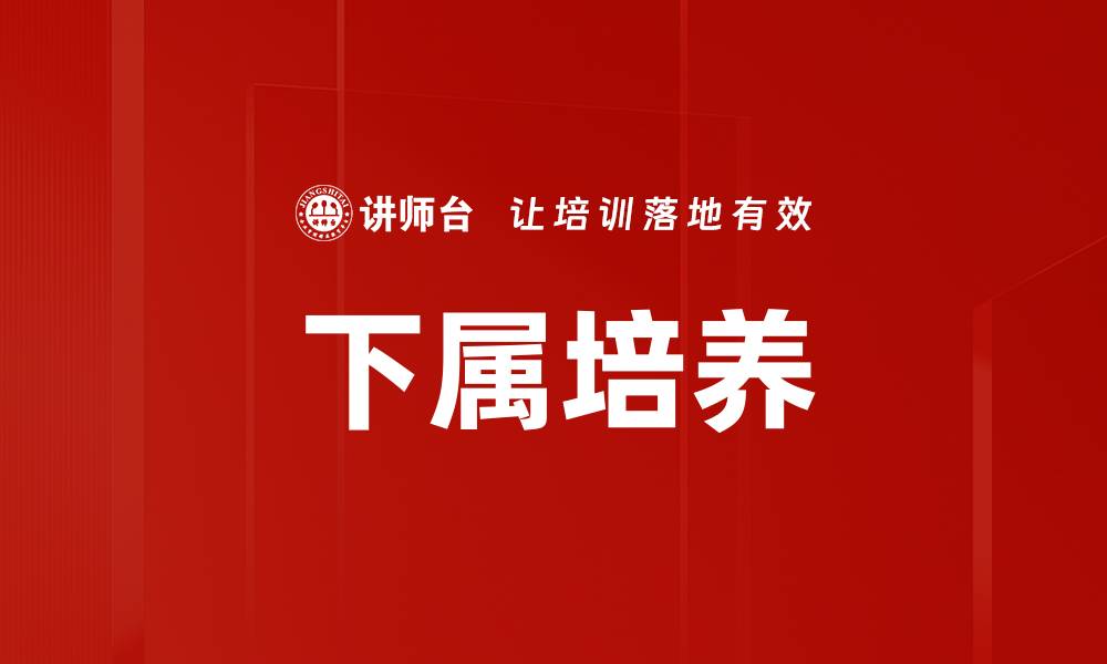 文章有效培养下属的五大关键策略分享的缩略图