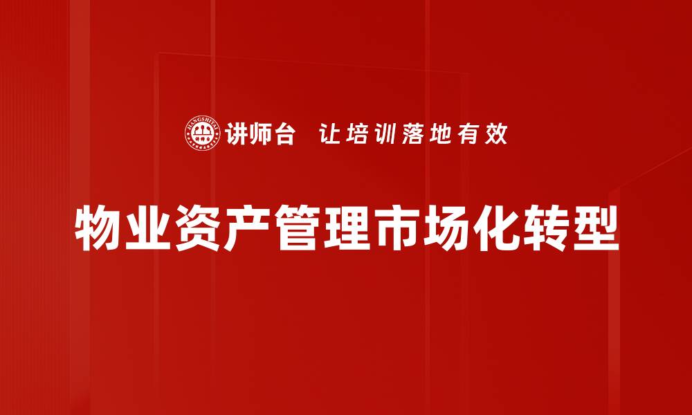 文章物业市场化转型的趋势与挑战分析的缩略图