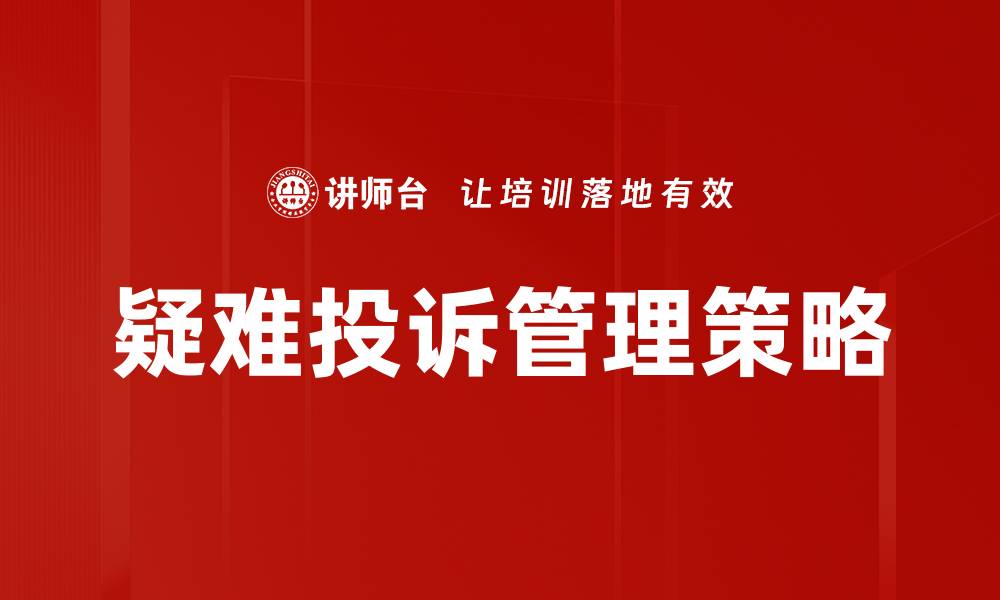 文章有效解决疑难投诉管理的最佳策略与技巧的缩略图