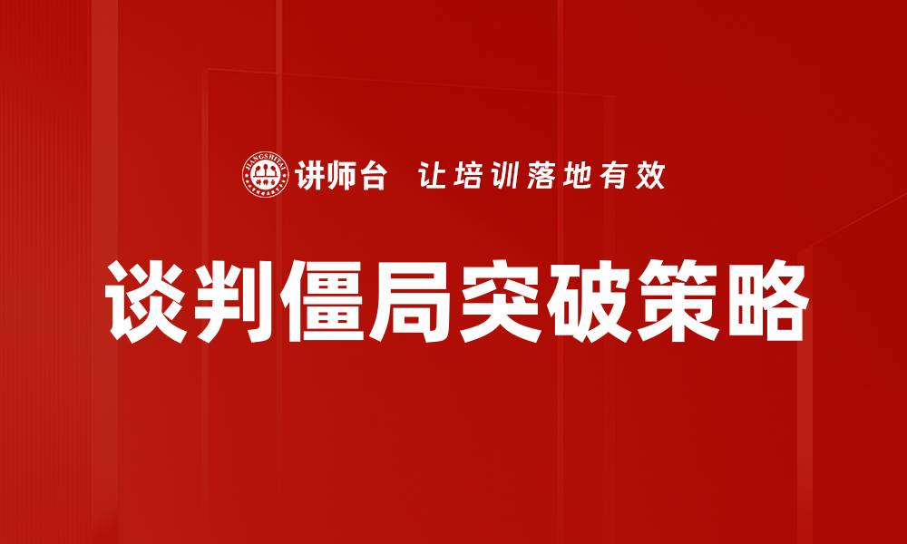 文章谈判僵局突破的五个实用策略与技巧的缩略图