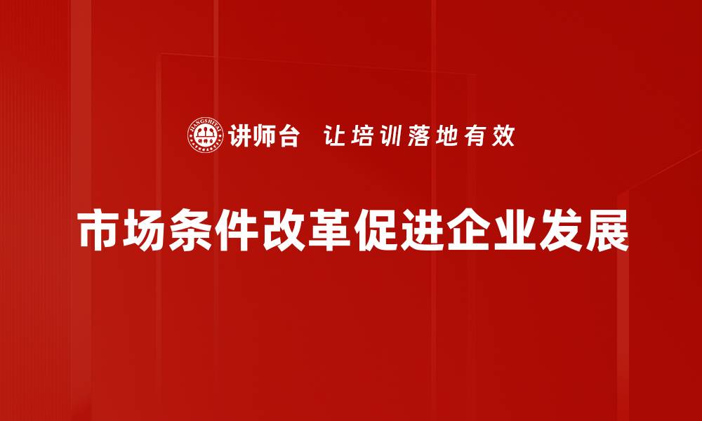 文章市场条件改革：推动经济发展的新动能揭秘的缩略图
