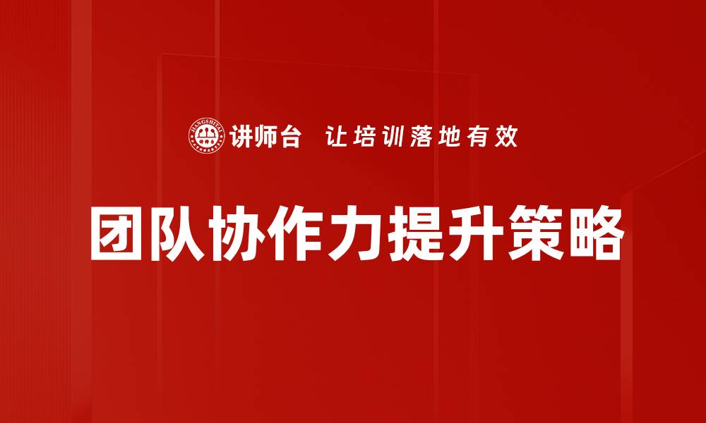 文章提升团队协作力的五大有效策略与技巧的缩略图