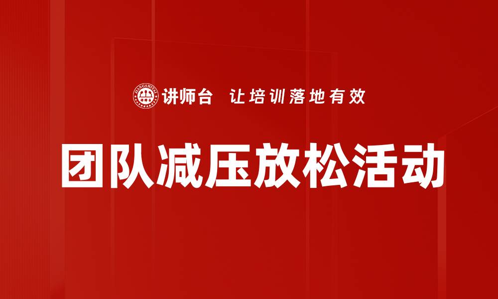 文章团队减压放松的方法与技巧，提升工作效率的缩略图