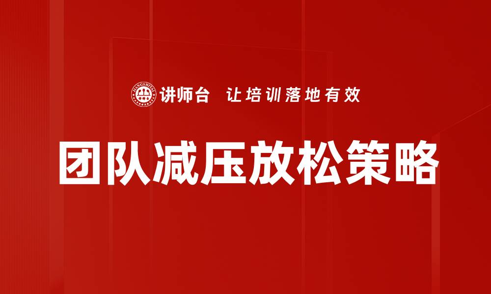 文章团队减压放松的有效方法与实用技巧的缩略图