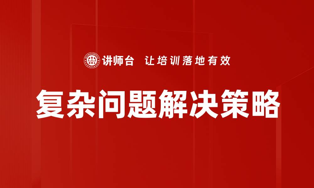 文章掌握复杂问题解决技巧，提升你的思维能力的缩略图