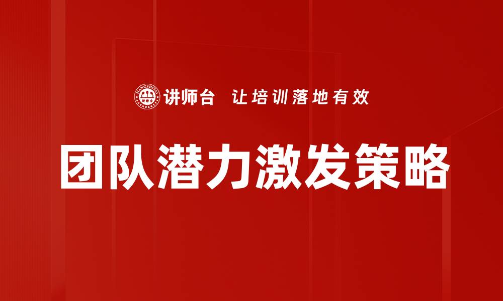 文章激发团队潜力的关键策略与实践分享的缩略图