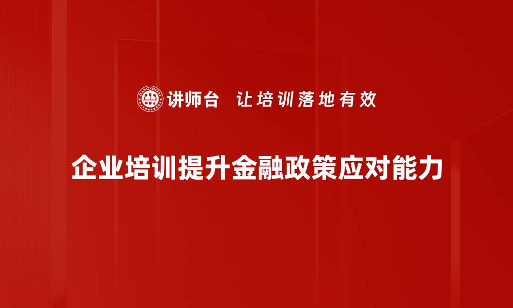 企业培训提升金融政策应对能力