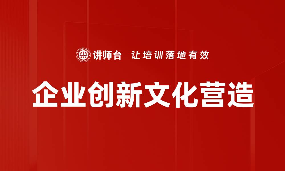 文章打造企业创新文化营造的有效策略解析的缩略图