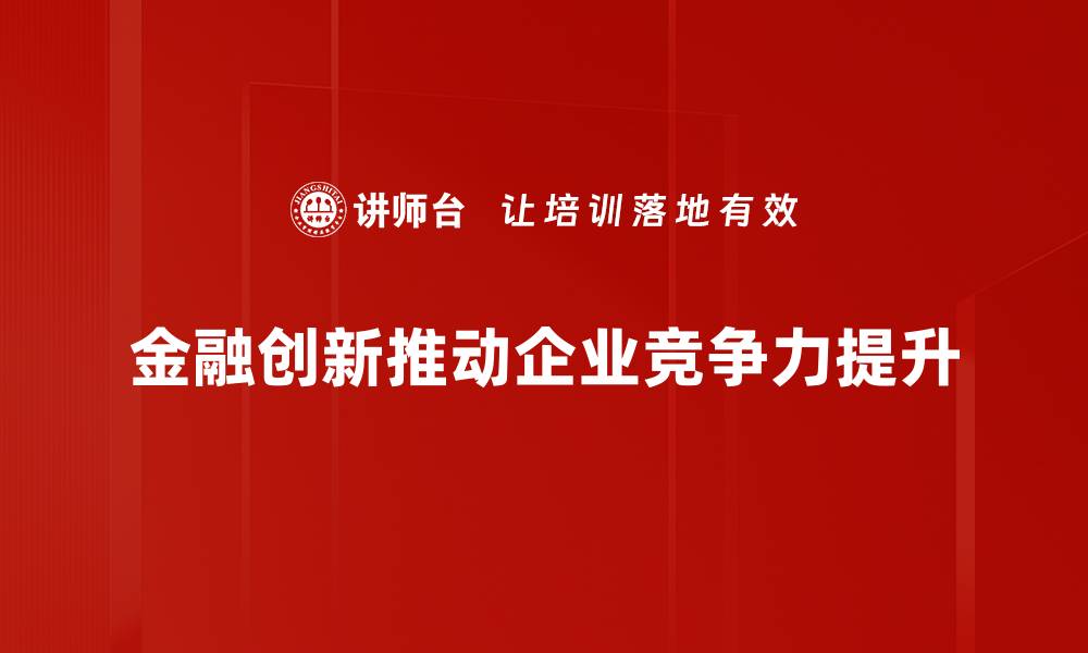 文章探索金融创新途径：助力企业转型与发展新机遇的缩略图