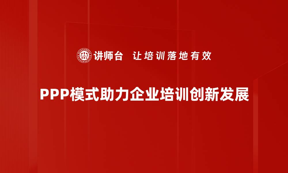 PPP模式助力企业培训创新发展