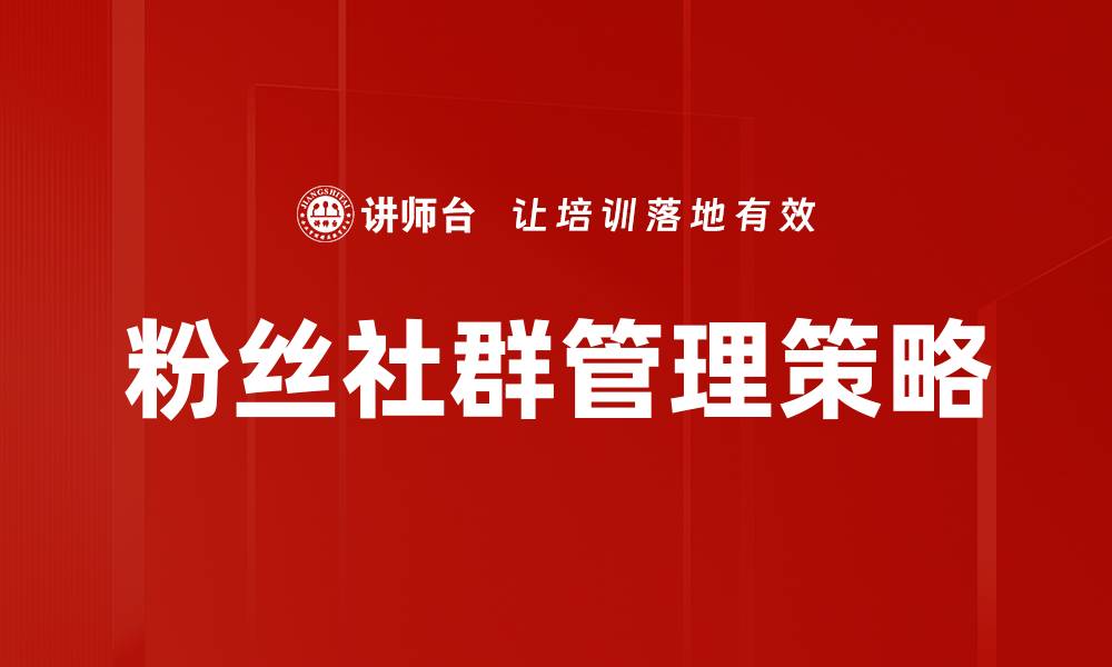 文章粉丝社群管理技巧提升粉丝粘性与活跃度的缩略图