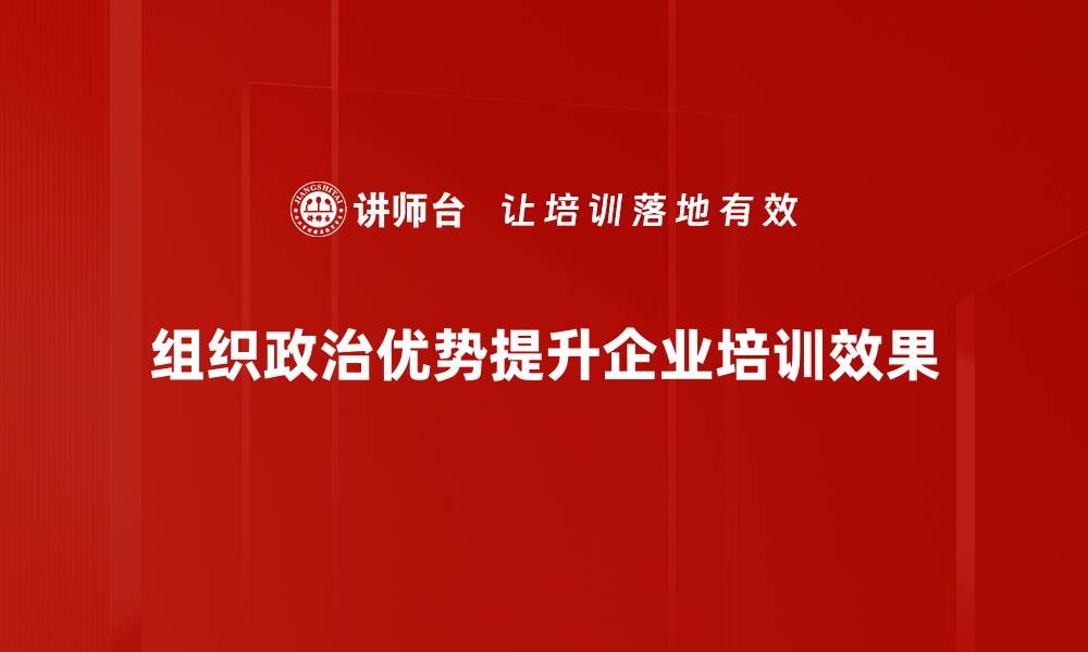文章如何提升组织政治优势助力职场发展的缩略图
