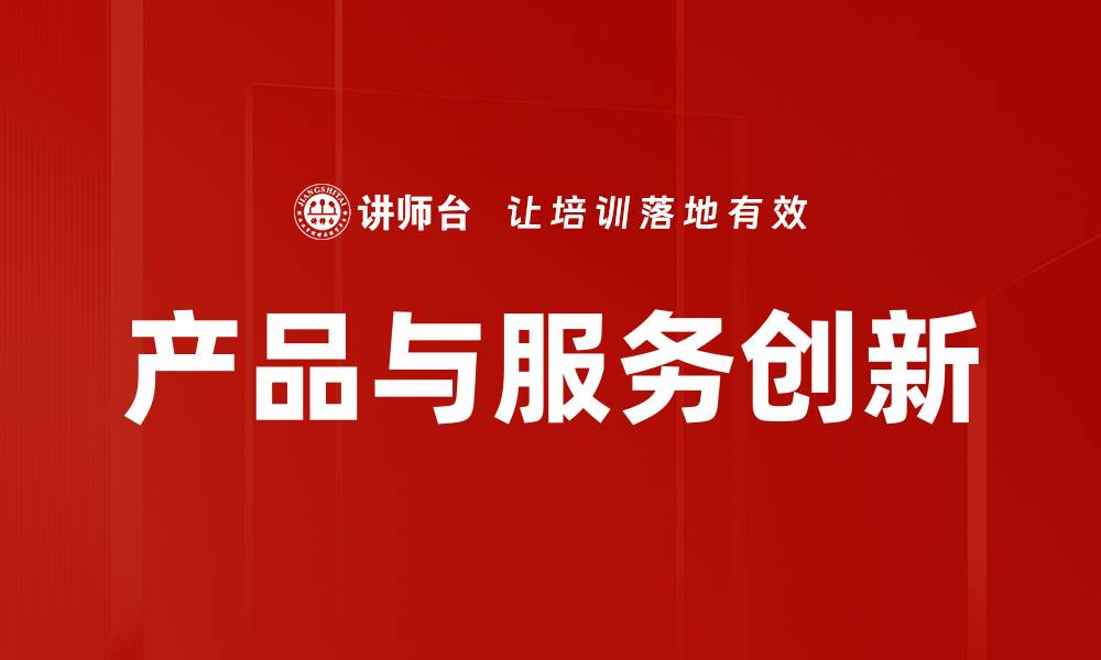 文章产品与服务创新：驱动企业增长的新动力的缩略图