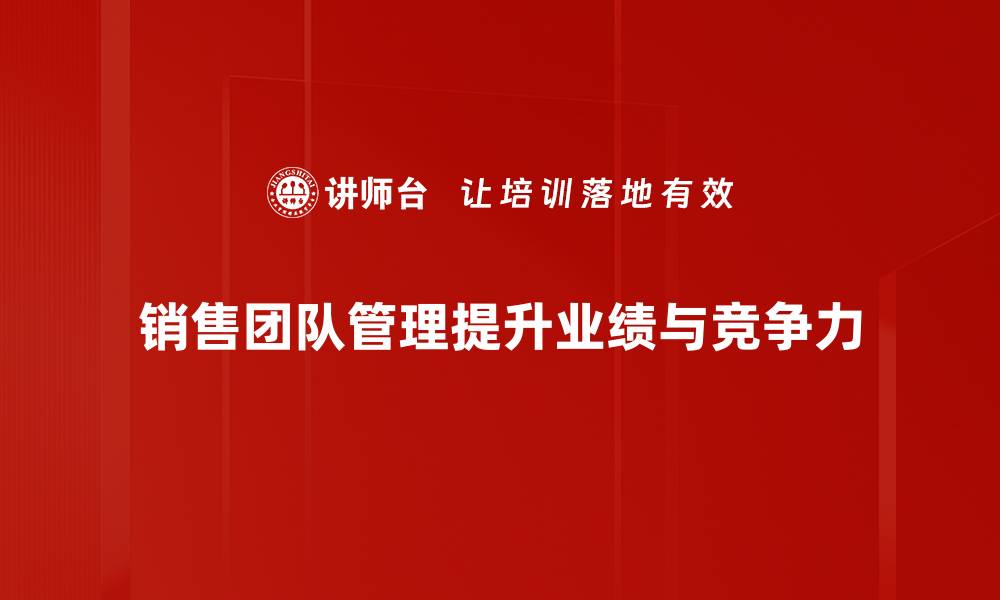 文章提升销售团队管理效率的五大策略与实用技巧的缩略图