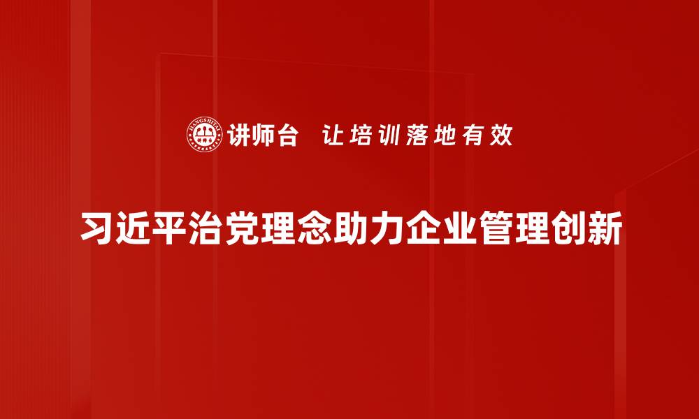 文章习近平治党理念：新时代的执政智慧与实践探索的缩略图