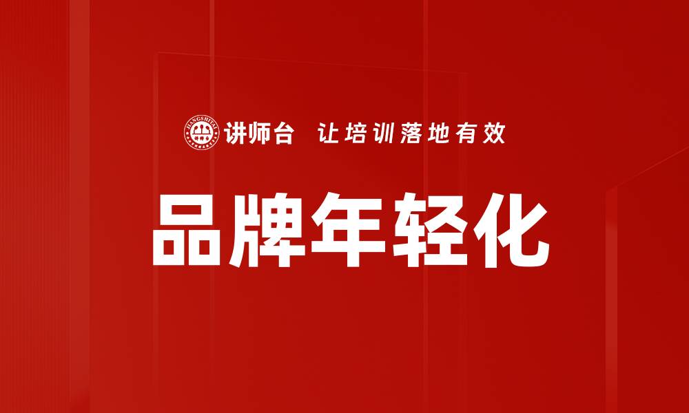 文章品牌年轻化：如何让你的品牌焕发新生机的缩略图