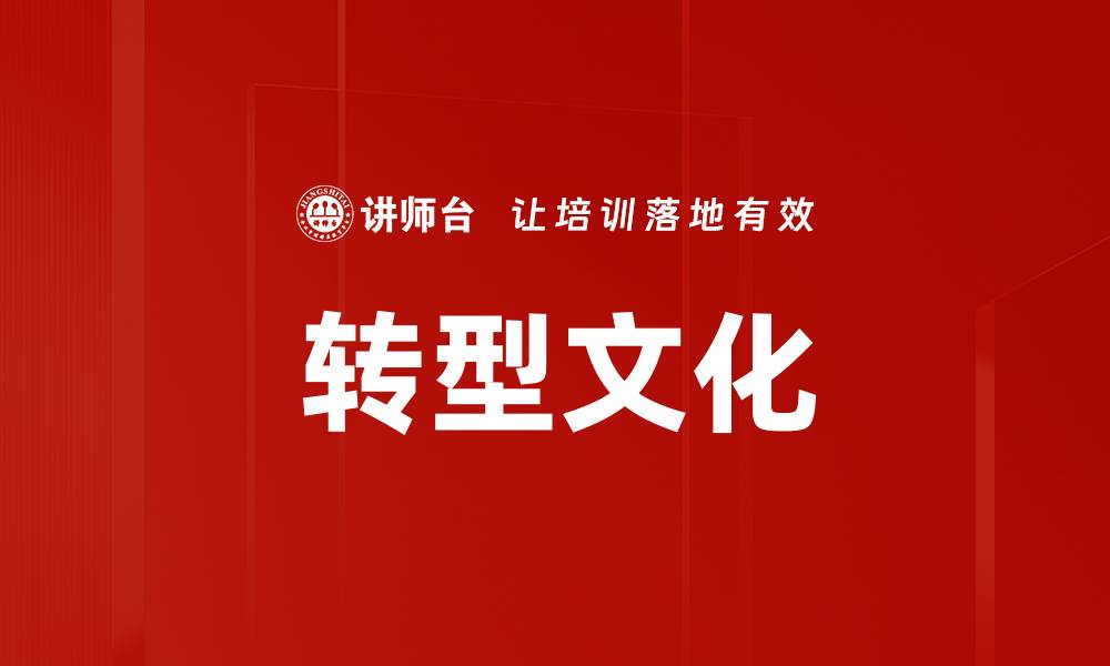 文章企业转型文化：推动组织发展的核心力量的缩略图