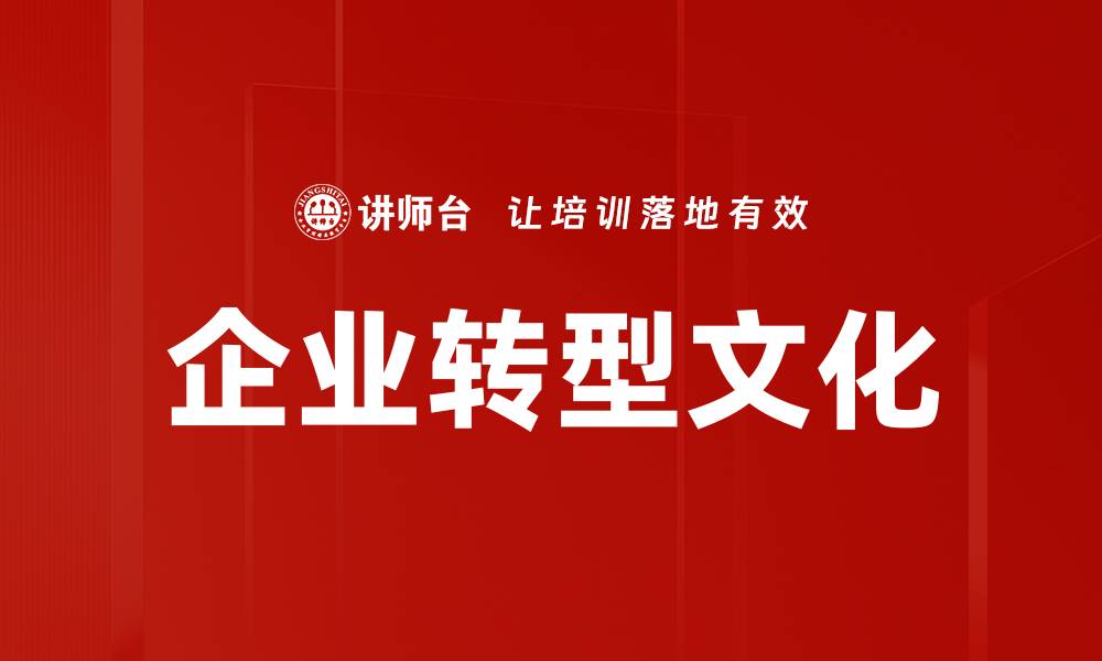 文章企业转型文化的关键要素与成功案例分析的缩略图
