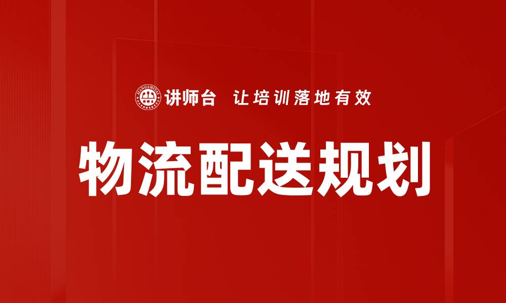 文章高效物流配送规划助力企业成本优化与服务提升的缩略图