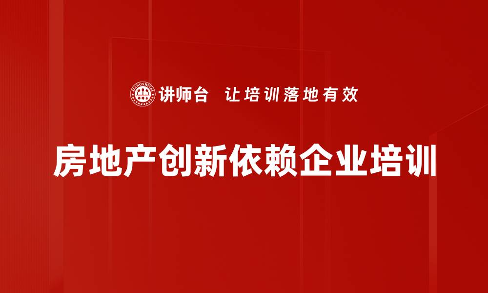 房地产创新依赖企业培训