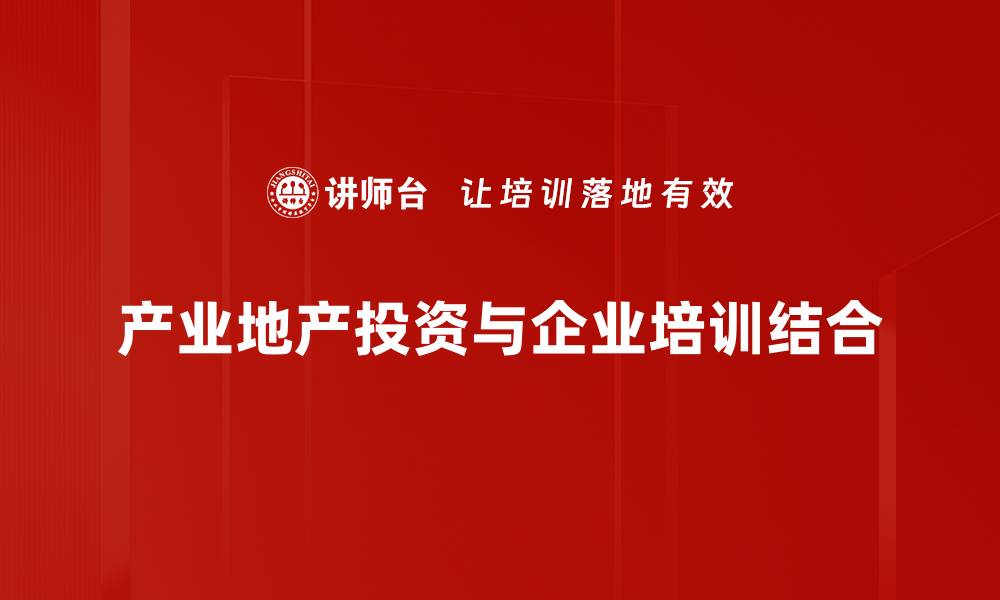文章探索产业地产模式的创新与发展趋势的缩略图