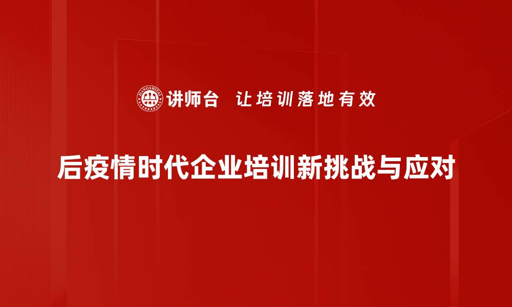 后疫情时代企业培训新挑战与应对