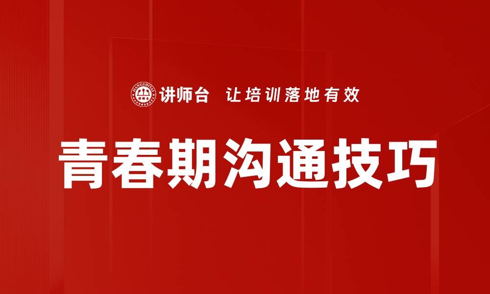 文章有效青春期沟通技巧，助力亲子关系和谐成长的缩略图
