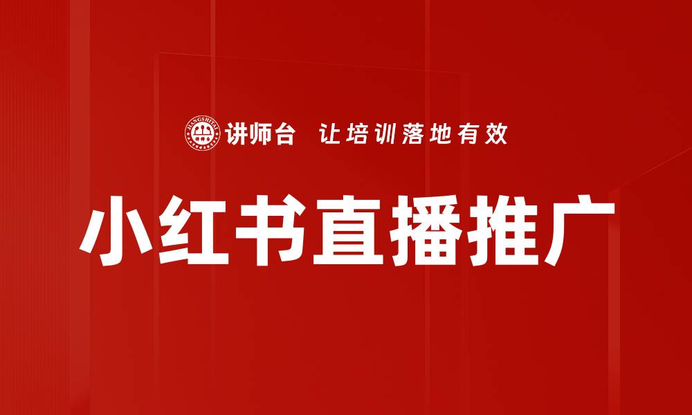 文章小红书直播推广技巧，助力品牌快速曝光与销售增长的缩略图
