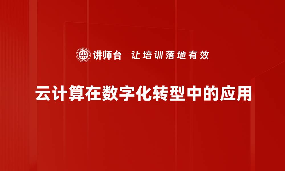 文章云计算应用助力企业数字化转型新机遇的缩略图