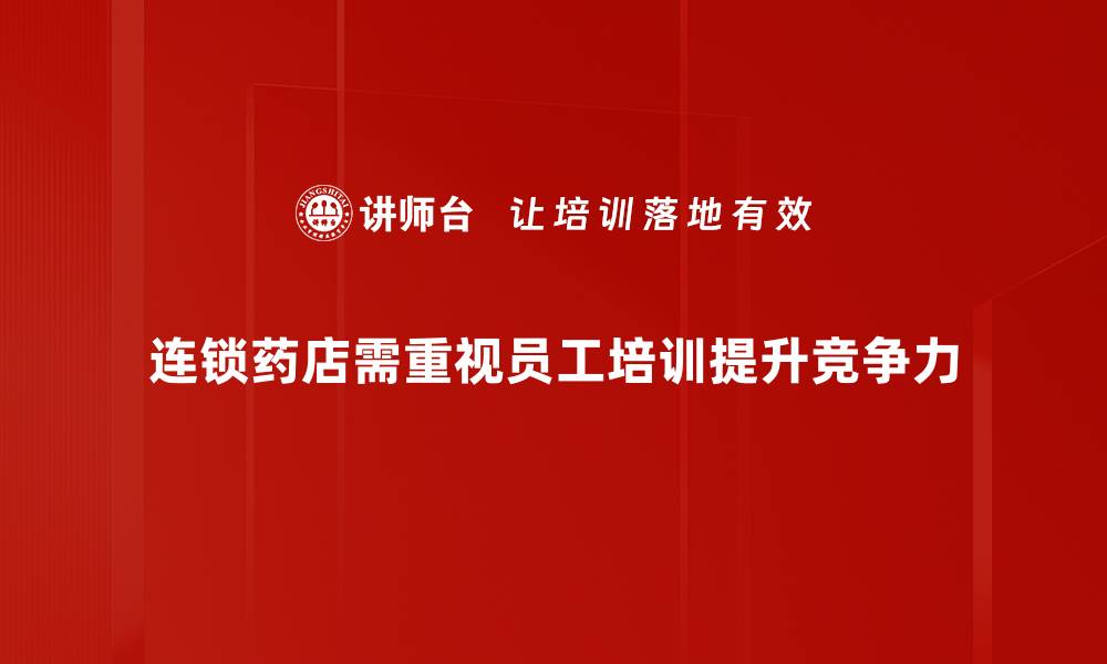 文章连锁药店拓展新策略：如何提升市场竞争力与服务质量的缩略图