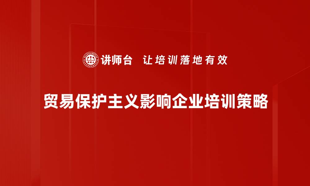 文章贸易保护主义对全球经济的深远影响解析的缩略图