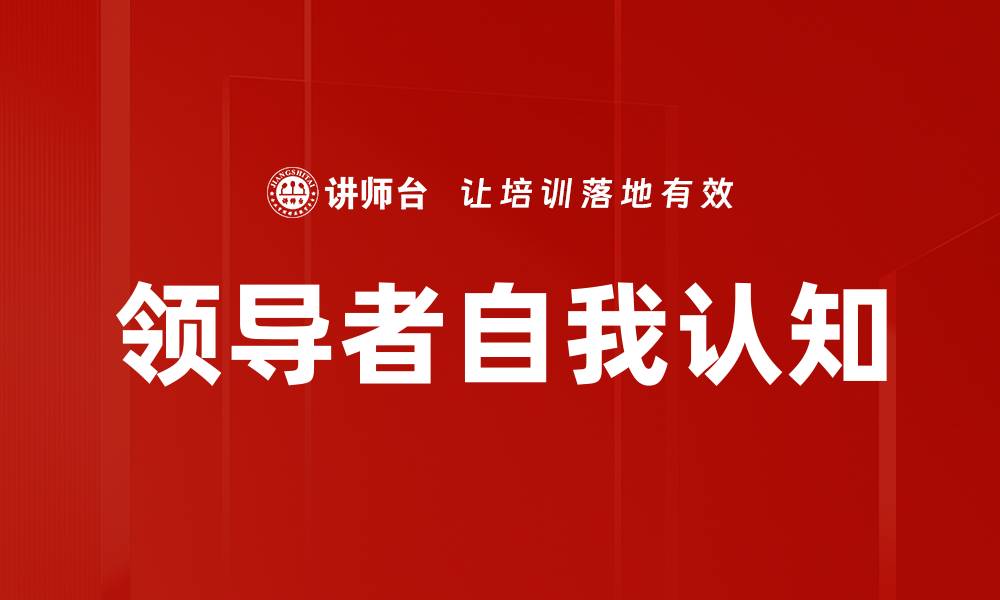 文章提升领导者自我认知的关键策略与方法的缩略图