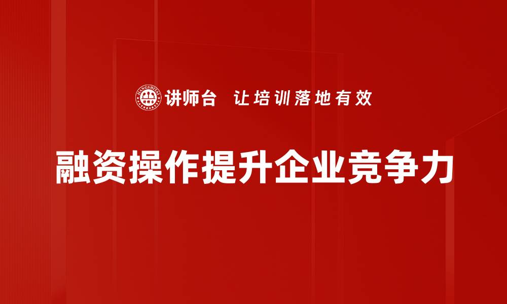 文章掌握实用融资操作技巧，助力企业快速发展的缩略图
