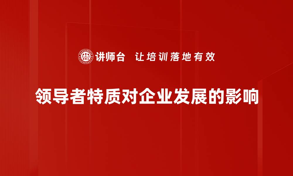 文章领导者特质揭秘：如何培养卓越的领导力 的缩略图