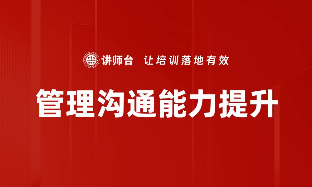 文章提升管理沟通能力的有效演练方法和技巧的缩略图