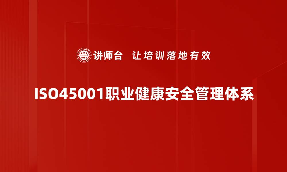 文章ISO45001职业健康安全标准助力企业安全管理提升的缩略图