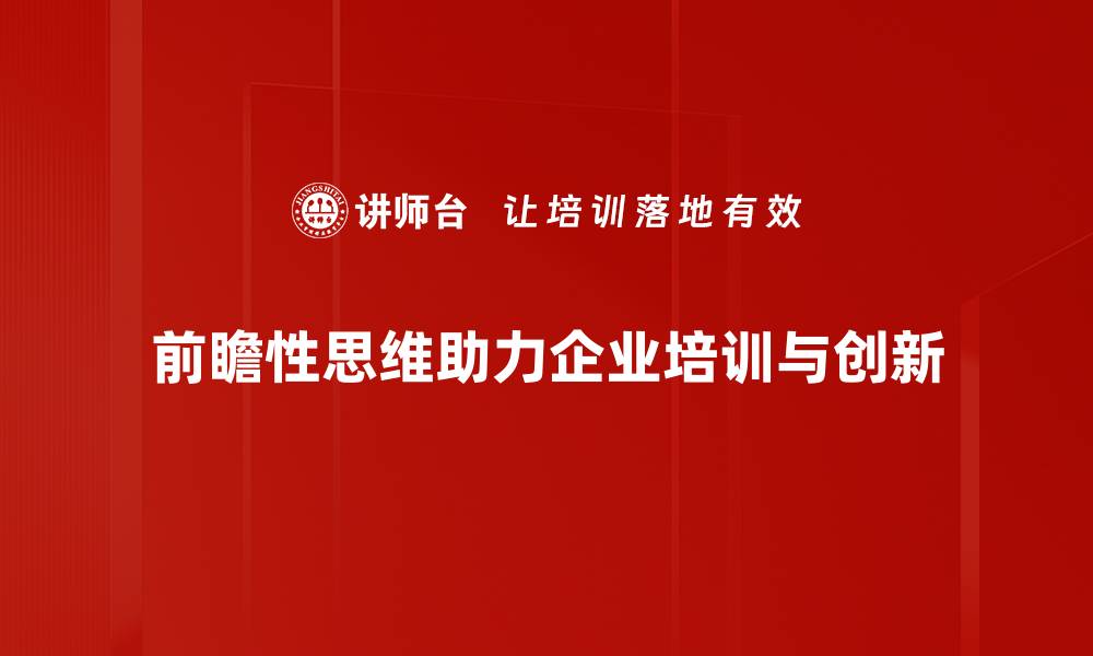 前瞻性思维助力企业培训与创新