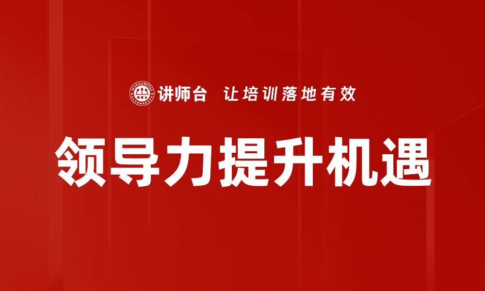 文章提升领导力的关键技巧与实用策略分享的缩略图