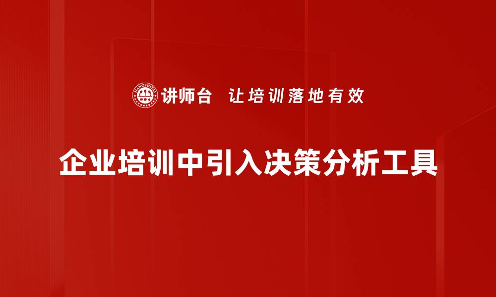 文章掌握决策分析工具提升企业决策效率的缩略图