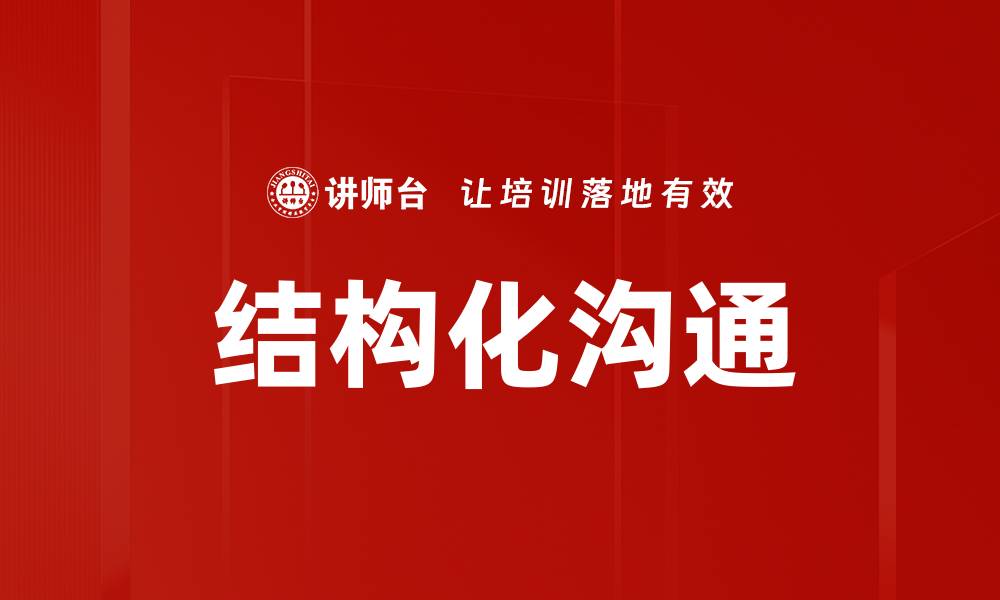 文章掌握结构化沟通提升职场表达能力技巧的缩略图