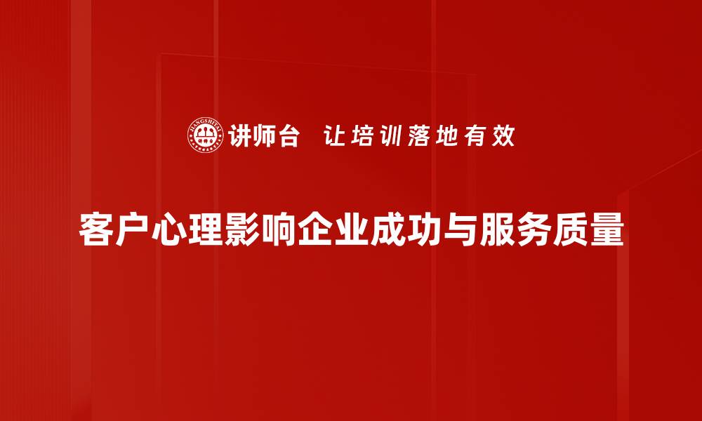 文章深入解析客户心理，提升营销效果的秘密技巧的缩略图