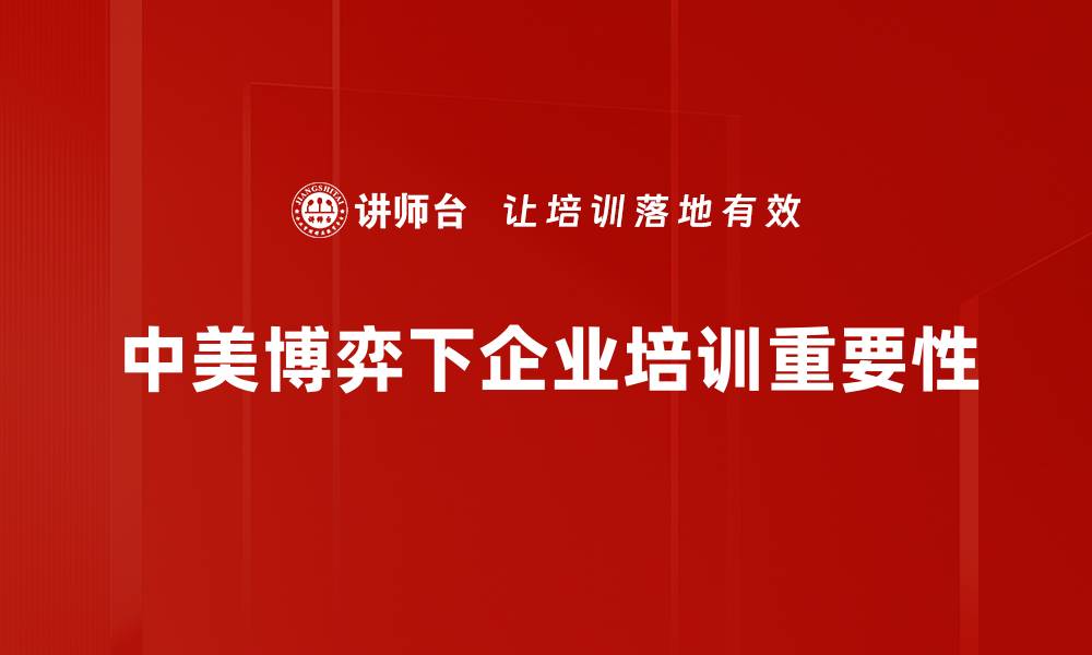 中美博弈下企业培训重要性
