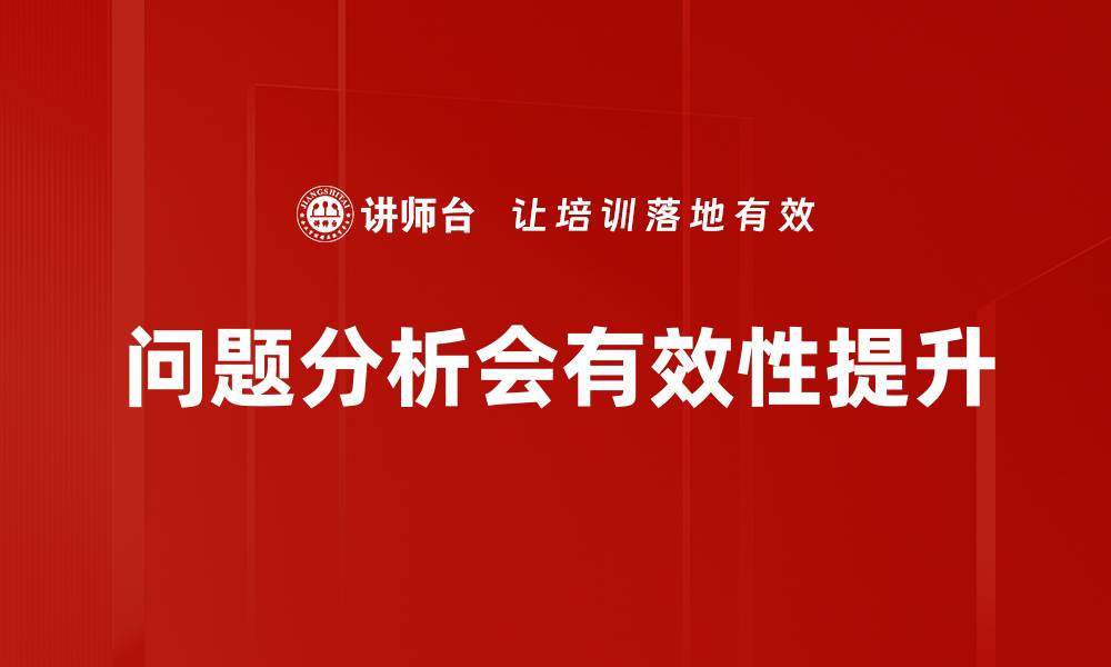 文章有效提升团队效率的关键：问题分析会的重要性的缩略图