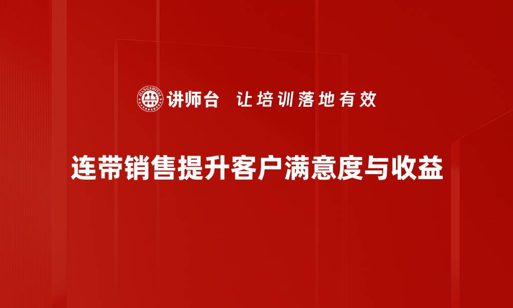 文章提升业绩的秘密武器：连带销售策略解析的缩略图